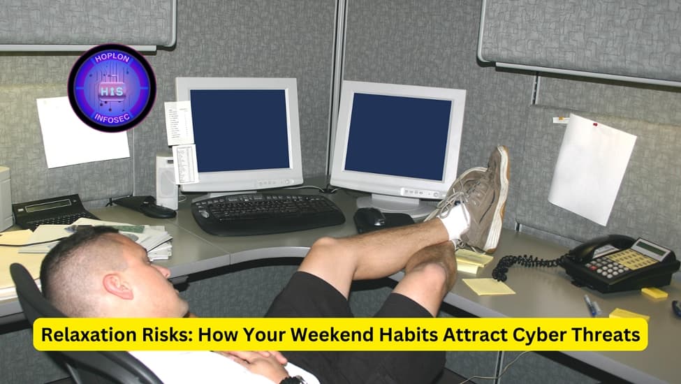 Relaxation Risks: How Your Weekend Habits Attract Cyber Threats