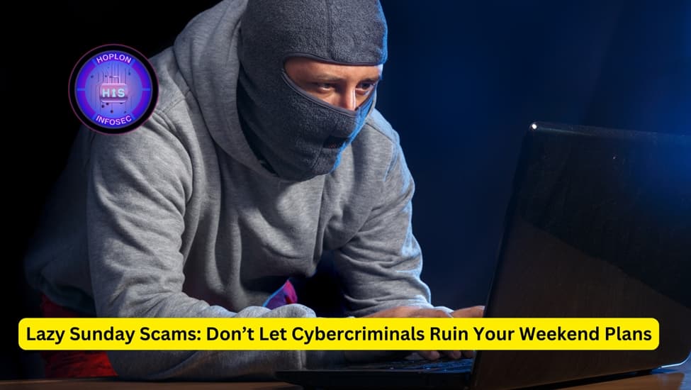 Lazy Sunday Scams: Don’t Let Cybercriminals Ruin Your Weekend Plans