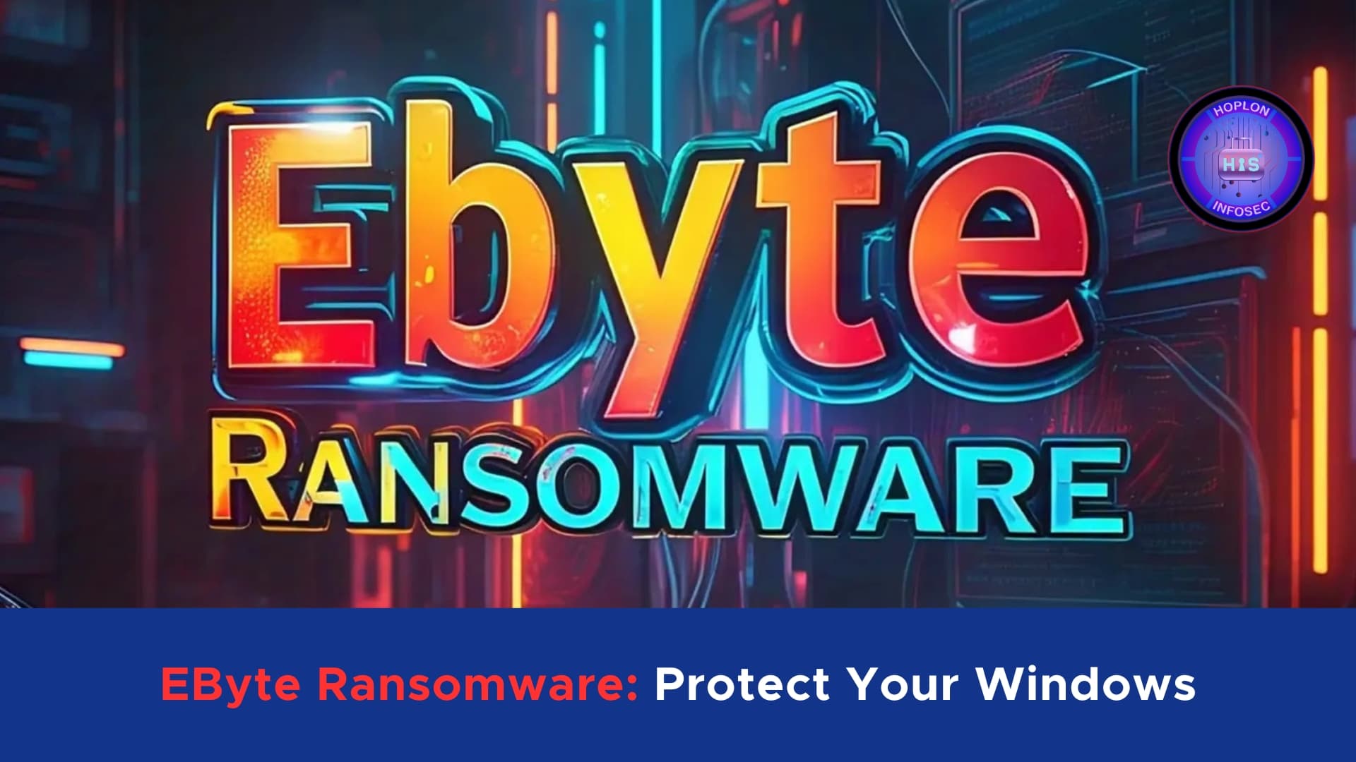 EByte Ransomware: A New Threat Targeting Windows Users with Advanced Encryption