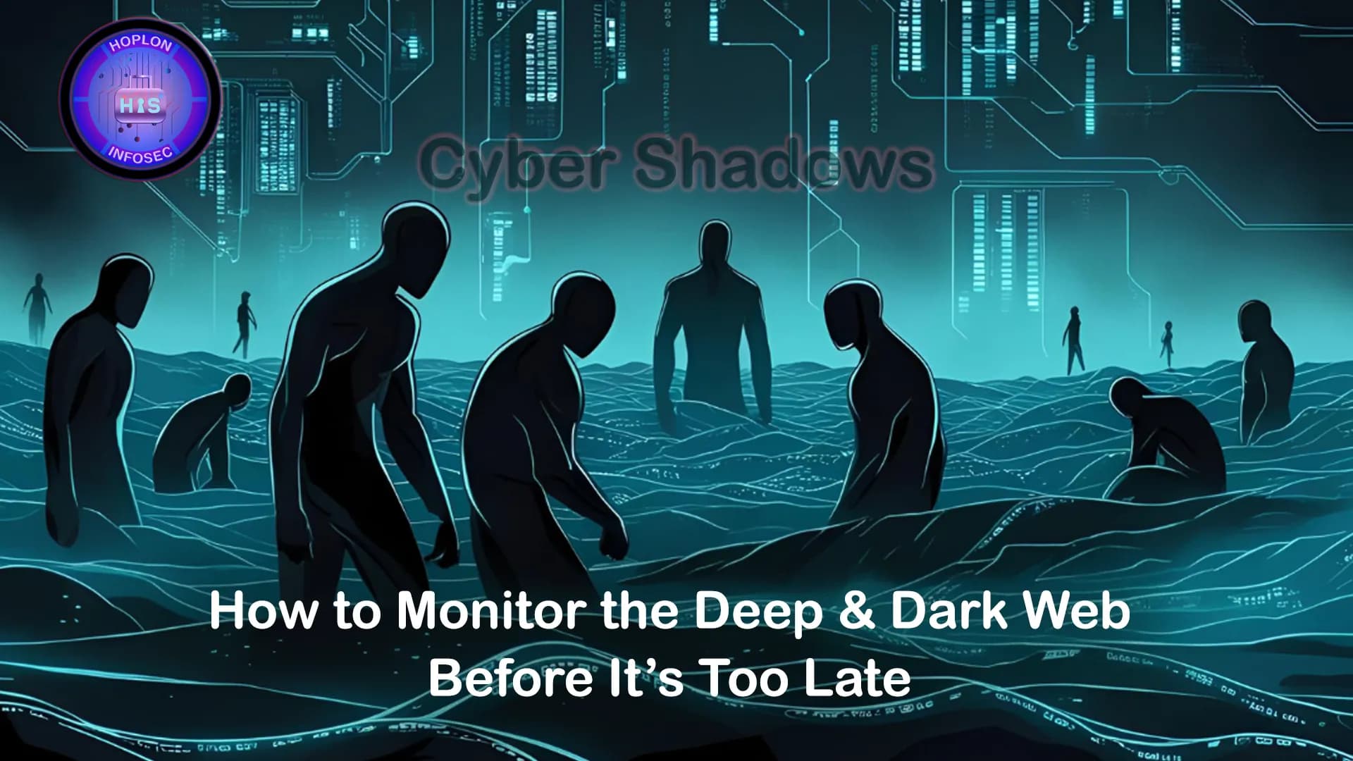Cyber Shadows: How to Monitor the Deep &amp; Dark Web Before It’s Too Late