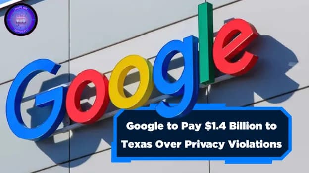 Google Agrees to $1.4 Billion Settlement with Texas Over Data Privacy Violations