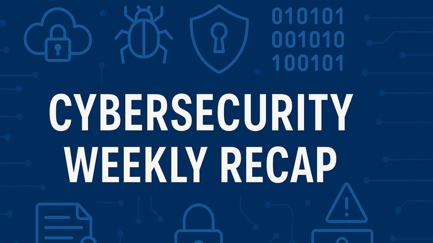 Cybersecurity Weekly Recap: What Happened Between June 20 and 26, 2025