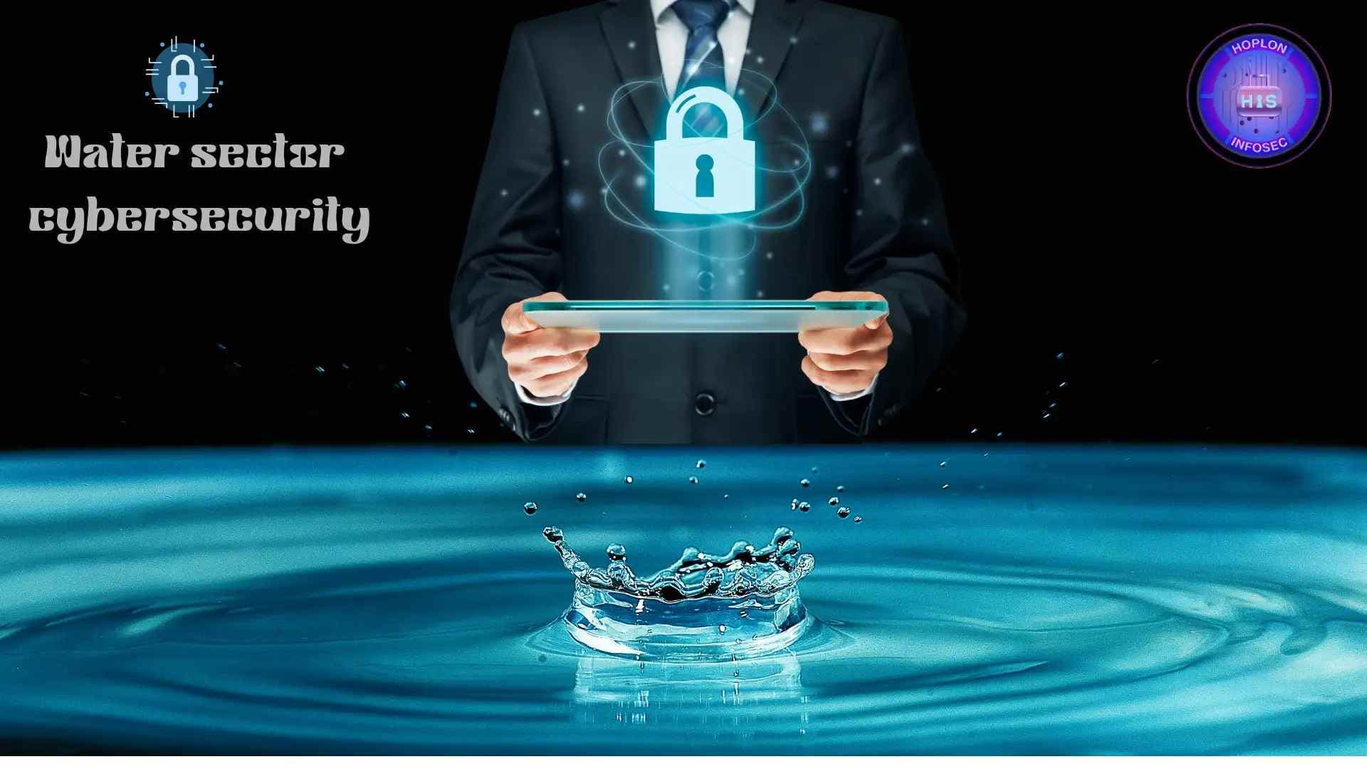 Cybersecurity in the Water Sector: Keeping Our Most Important Resource Safe