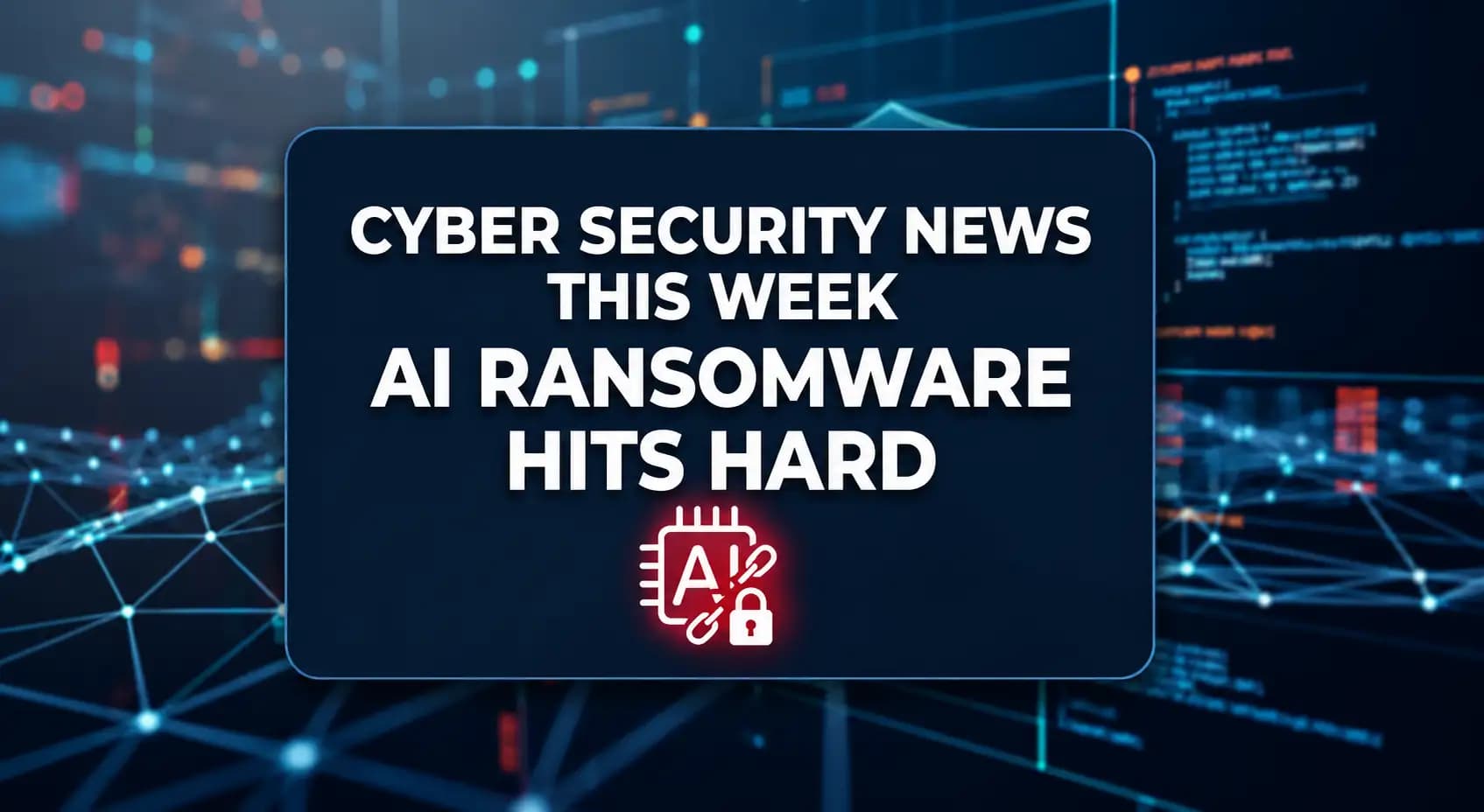 Cyber Security News This Week: AI Ransomware Hits Hard