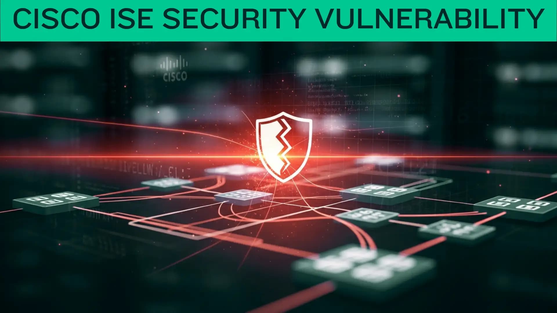 Cisco ISE Security Vulnerability Explained: Patch, PoC, and Risk