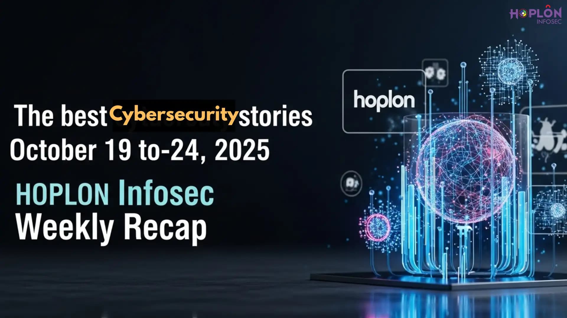 Hoplon Infosec Weekly Recap  stories from October 19 to 24, 2025