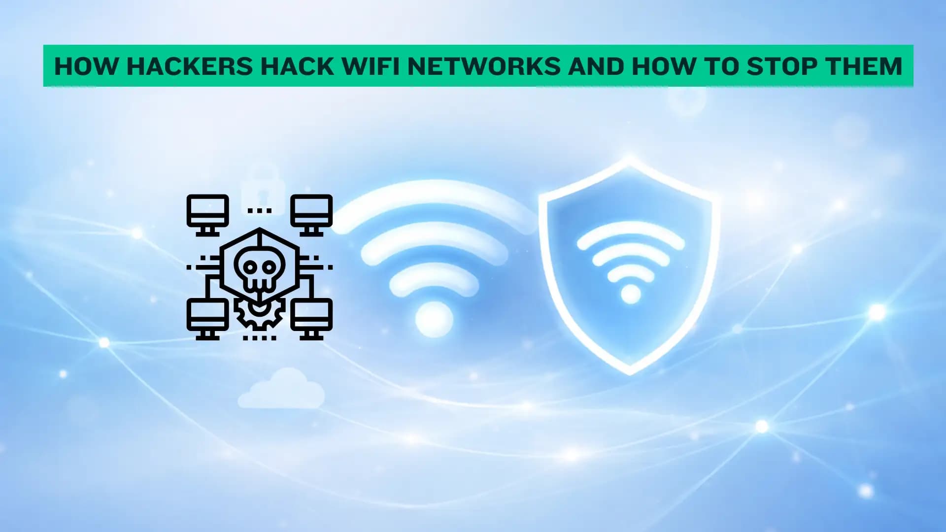 How Hackers Hack WiFi Networks and How to Stop Them