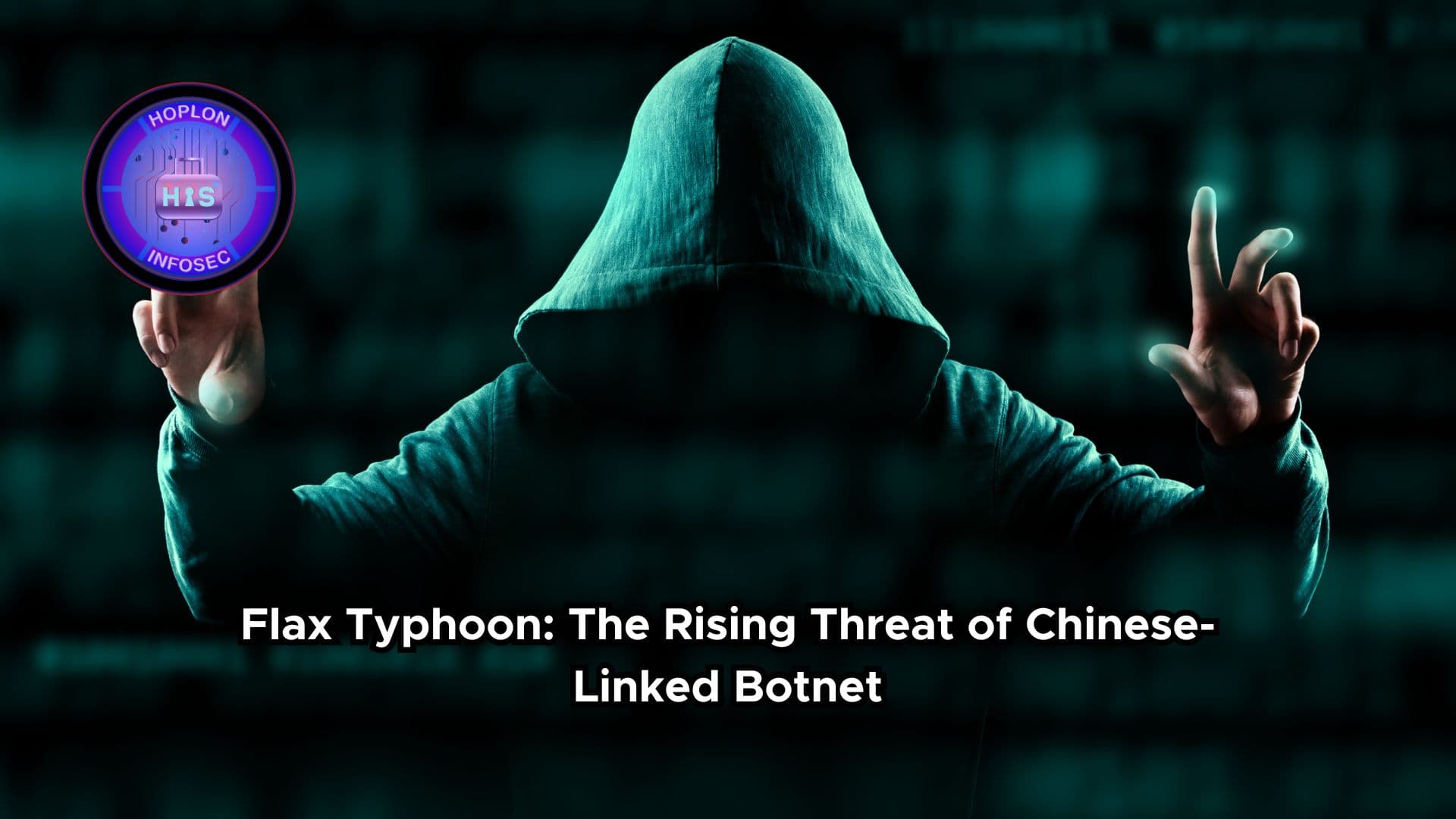 Flax Typhoon: The Rising Threat of Chinese-Linked Botnet