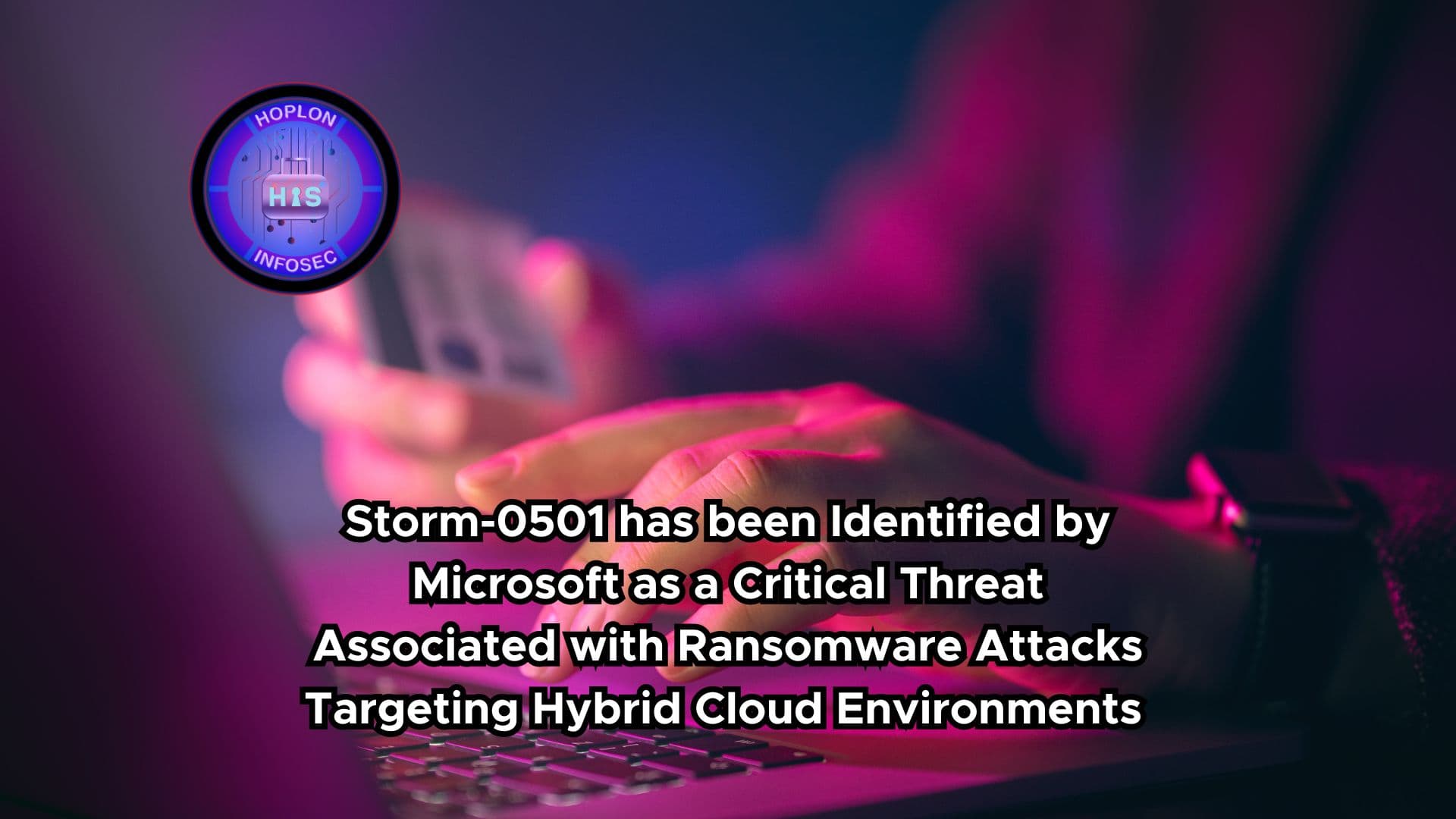 Storm-0501 has been Identified by Microsoft as a Critical Threat Associated with Ransomware Attacks Targeting Hybrid Cloud Environments