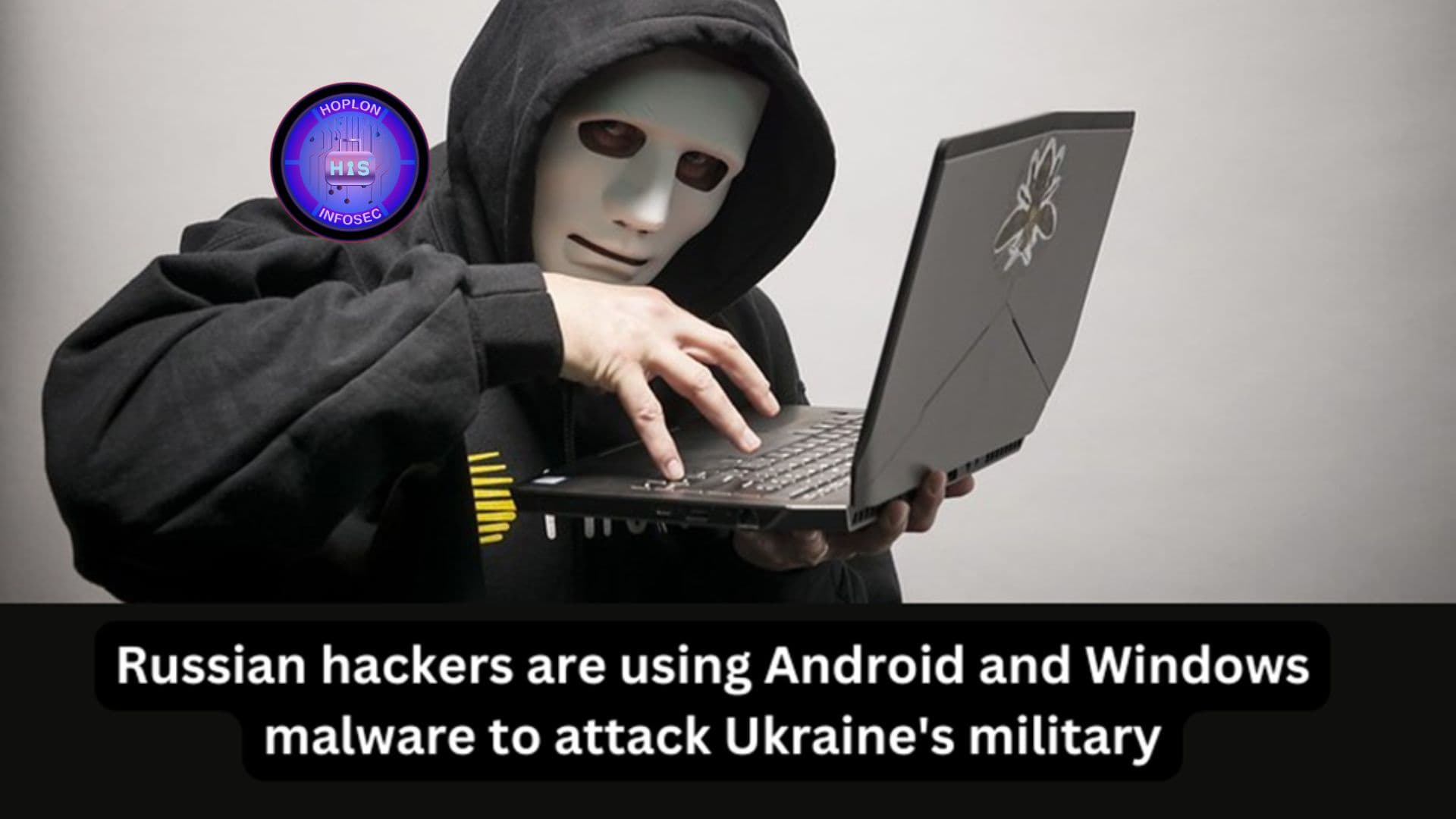 Russian hackers are using Android and Windows malware to attack Ukraine's military
