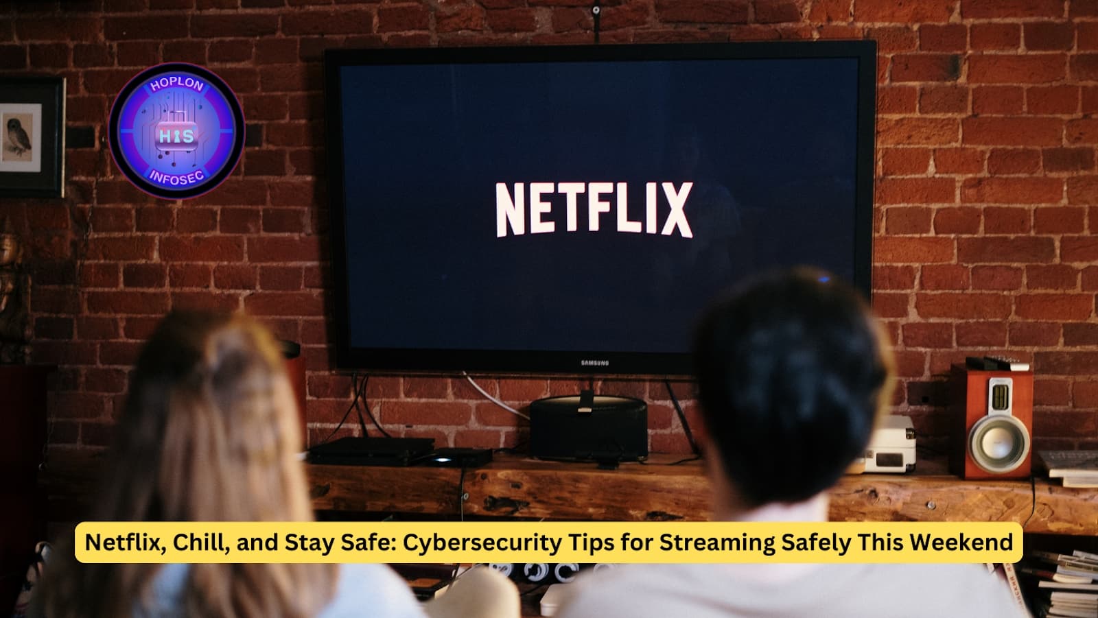Netflix, Chill, and Stay Safe: Cybersecurity Tips for Streaming Safely This Weekend