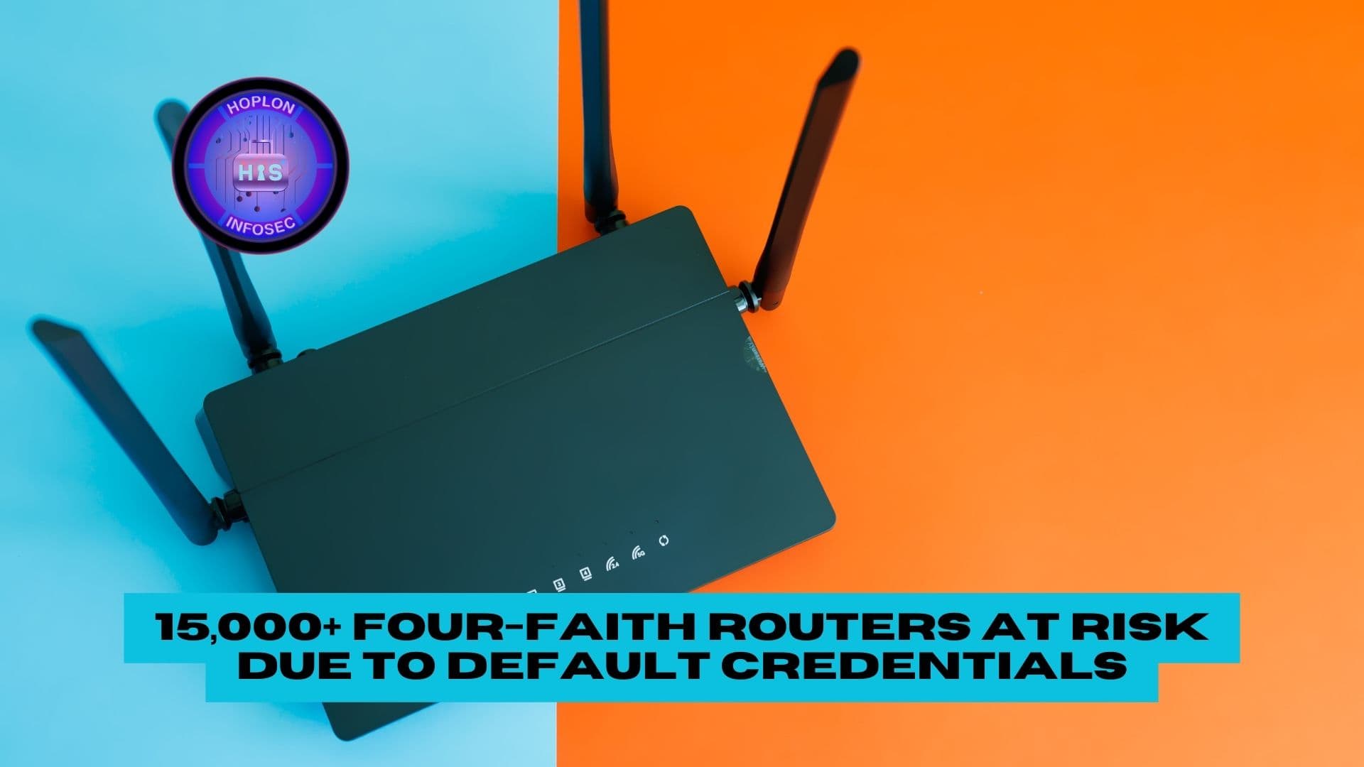 15,000+ Four-Faith Routers at Risk Due to Default Credentials