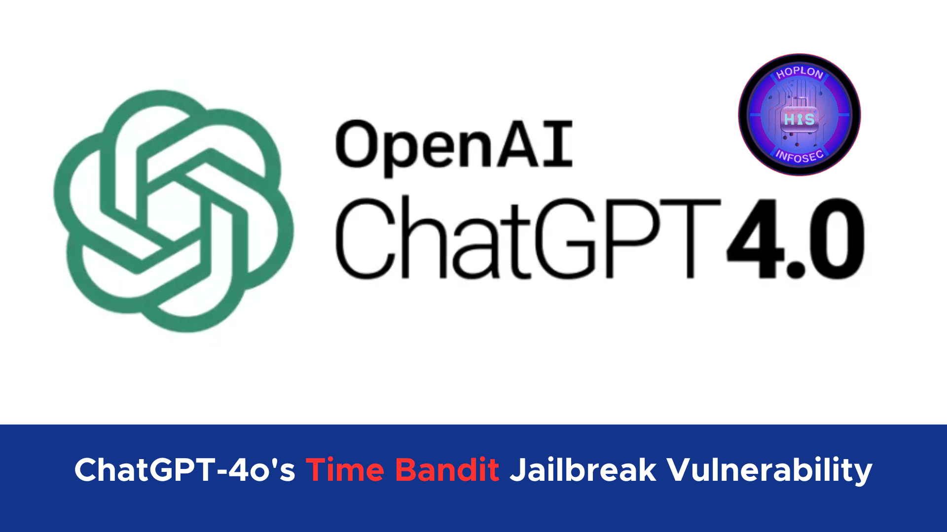 ChatGPT-4o Has Time Bandit Jailbreak Vulnerability