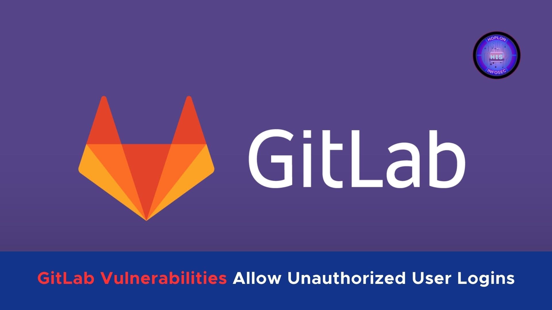 Security Alert: Critical GitLab Vulnerabilities Allow Unauthorized User Logins