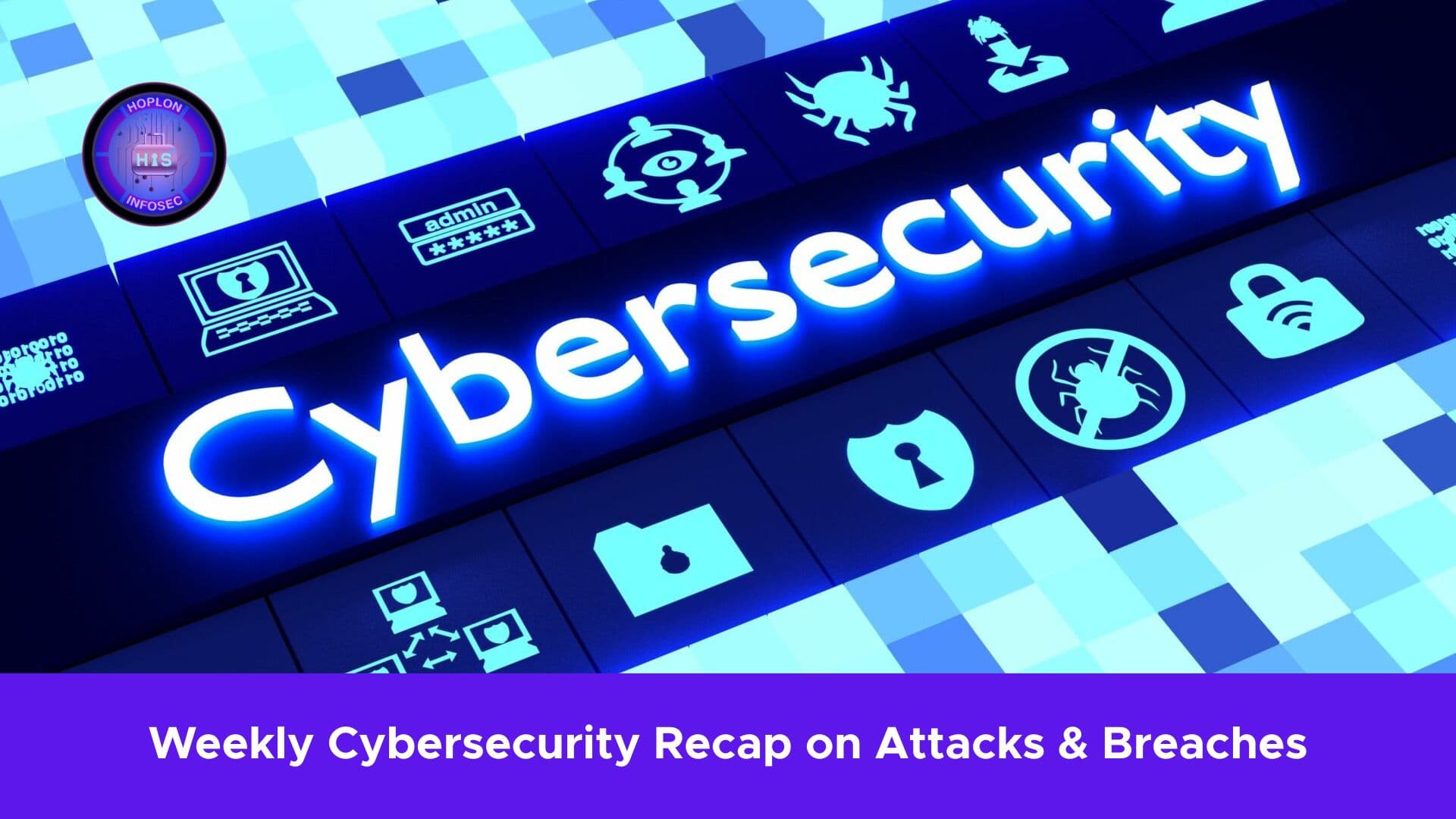Stay Informed: Weekly Cybersecurity Recap on Attacks & Breaches