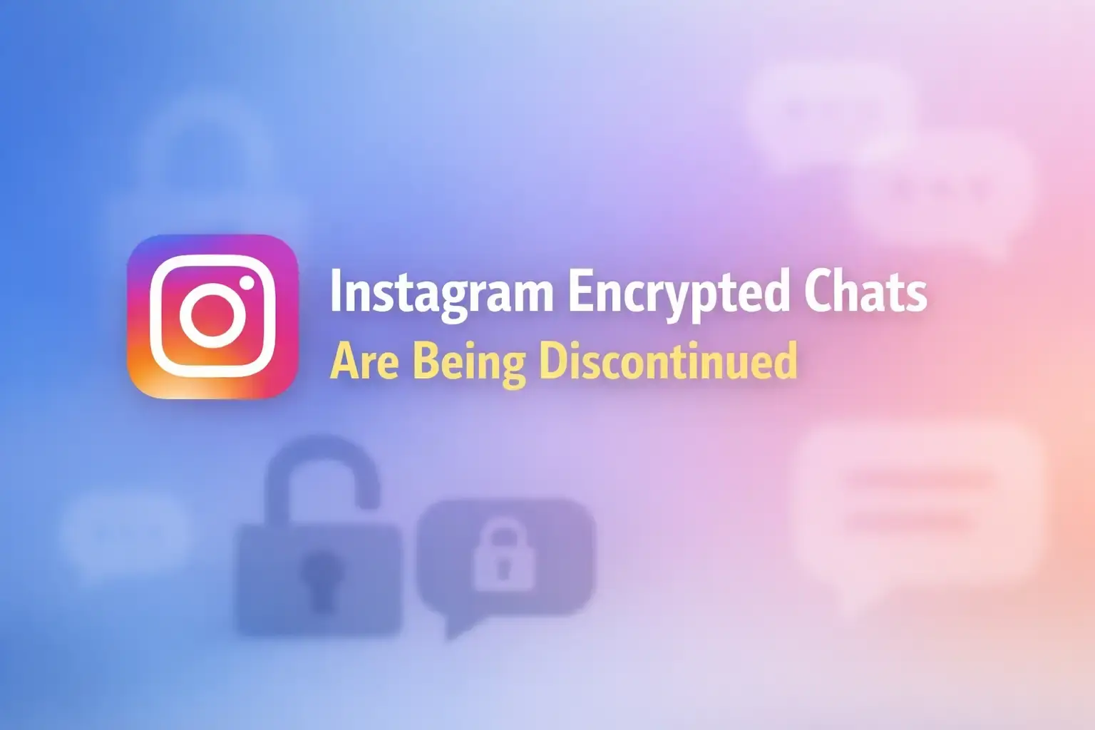 Instagram to Kill End-to-End Encrypted Chats by May 2026!