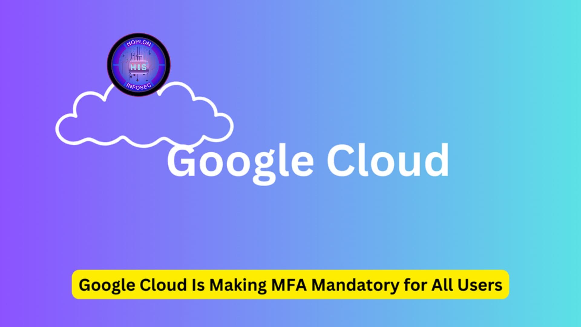 Google Cloud Is Making MFA Mandatory for All Users