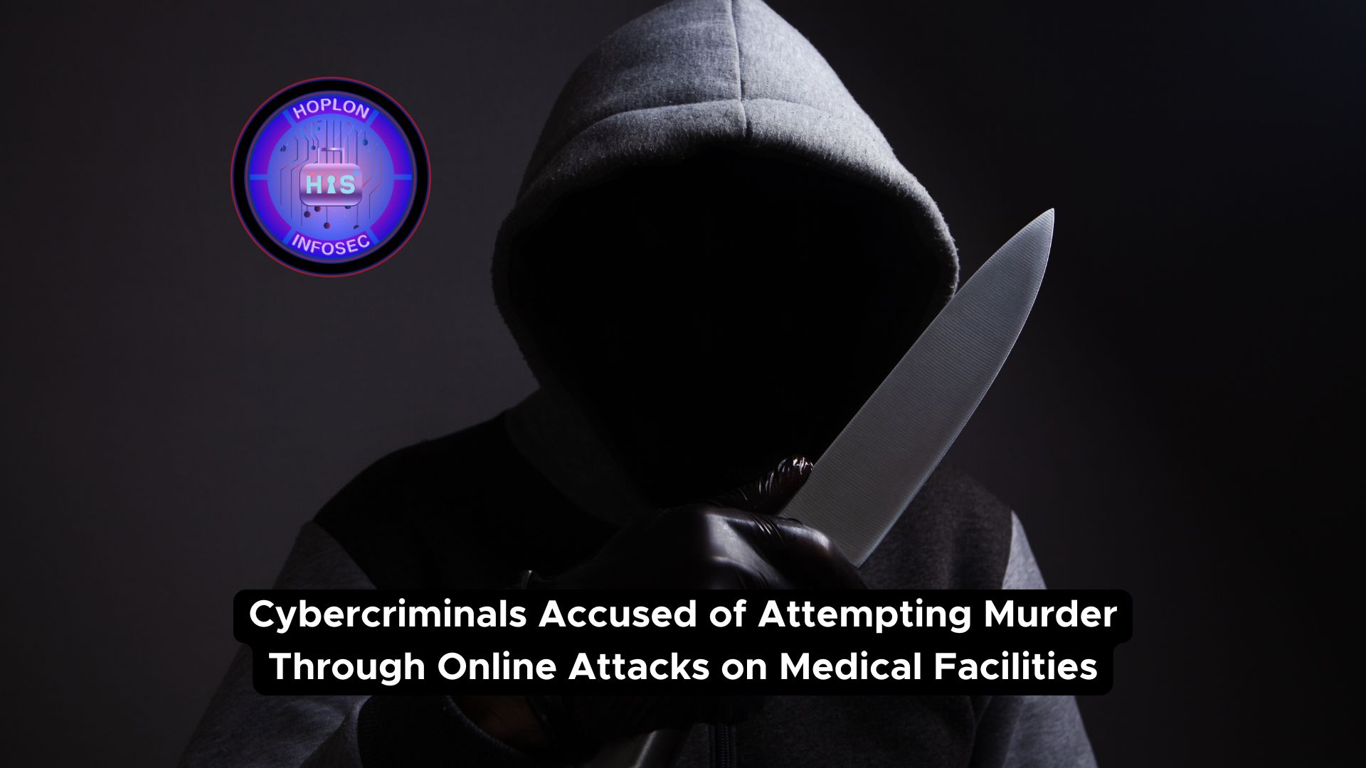 Cybercriminals Accused of Attempting Murder Through Online Attacks on Medical Facilities