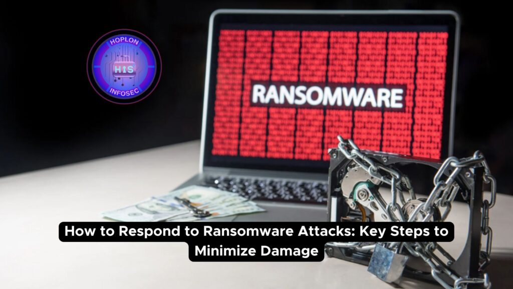 How to Respond to Ransomware Attacks: Key Steps to Minimize Damage