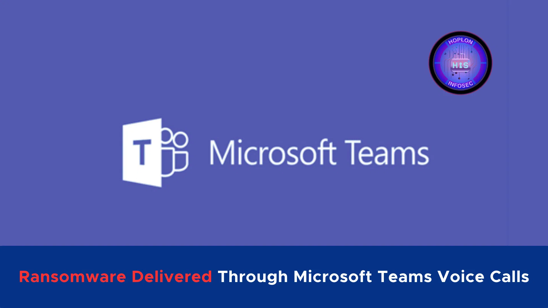 Ransomware Delivered Through Microsoft Teams Voice Calls