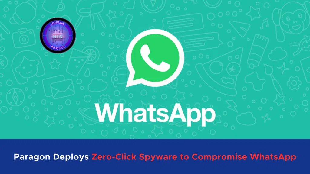 Paragon Deploys Zero-Click Spyware to Compromise WhatsApp